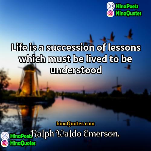 Ralph Waldo Emerson Quotes | Life is a succession of lessons which